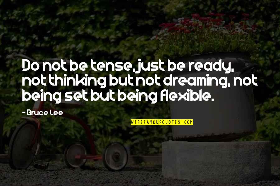 Not Being Ready Quotes By Bruce Lee: Do not be tense, just be ready, not