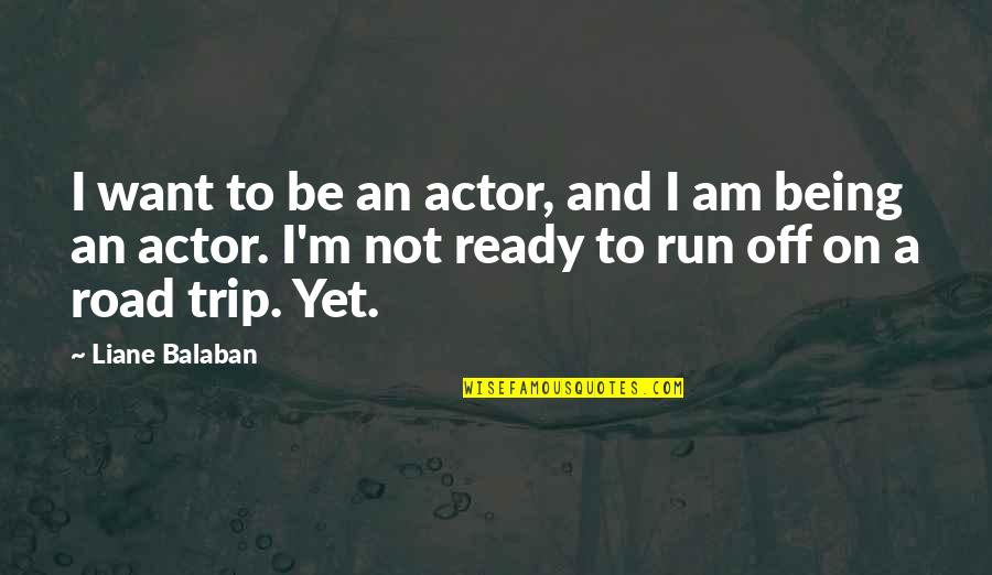 Not Being Ready Quotes By Liane Balaban: I want to be an actor, and I