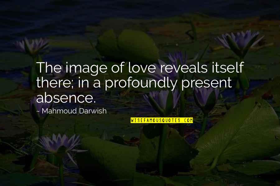 Not Being Ready To Commit Quotes By Mahmoud Darwish: The image of love reveals itself there; in