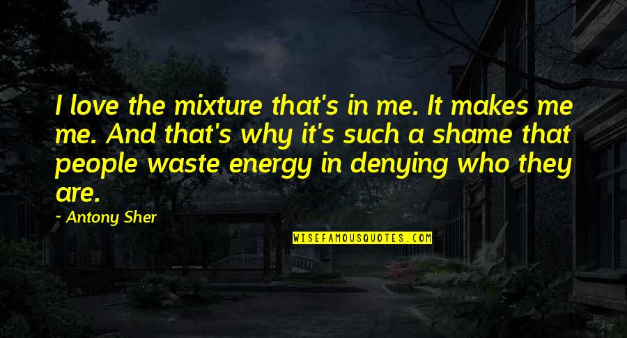 Not Being Ready To Say I Love You Quotes By Antony Sher: I love the mixture that's in me. It Not Being Ready To Say I Love You Quotes By Antony Sher: I love the mixture that's in me. It