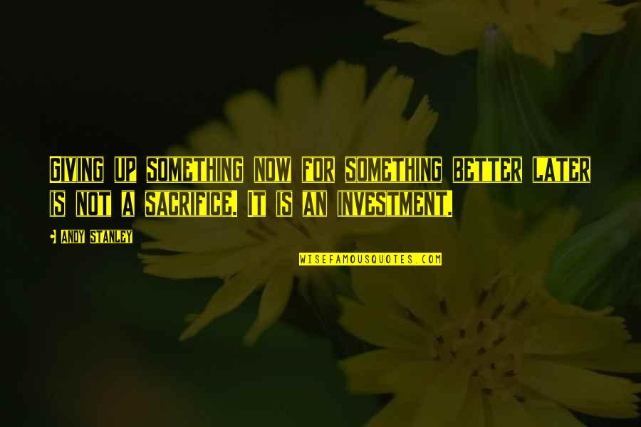 Not Being Ready To Settle Down Quotes By Andy Stanley: Giving up something now for something better later