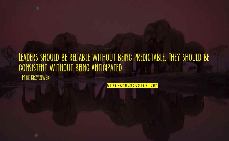 Not Being Reliable Quotes By Mike Krzyzewski: Leaders should be reliable without being predictable. They