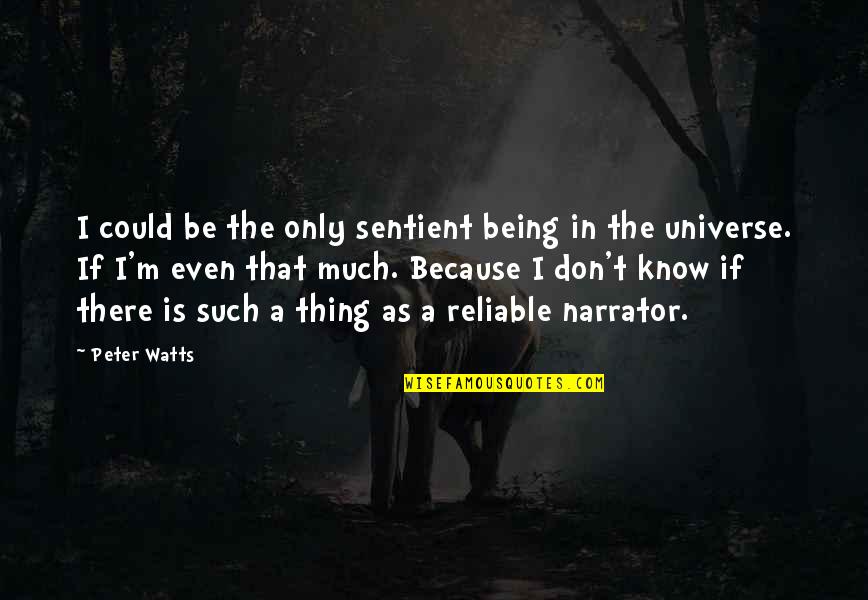 Not Being Reliable Quotes By Peter Watts: I could be the only sentient being in