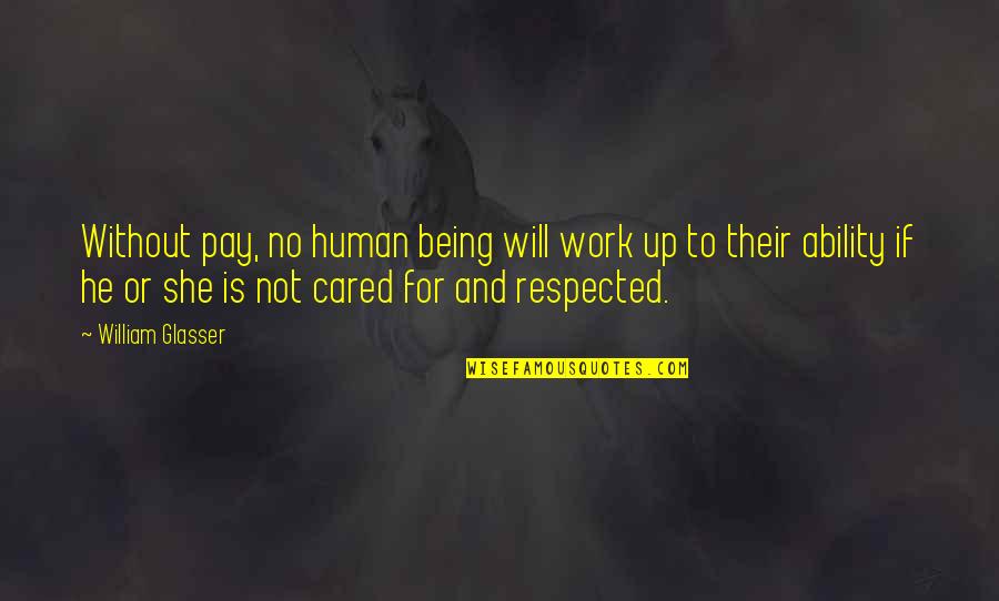 Not Being Respected Quotes By William Glasser: Without pay, no human being will work up