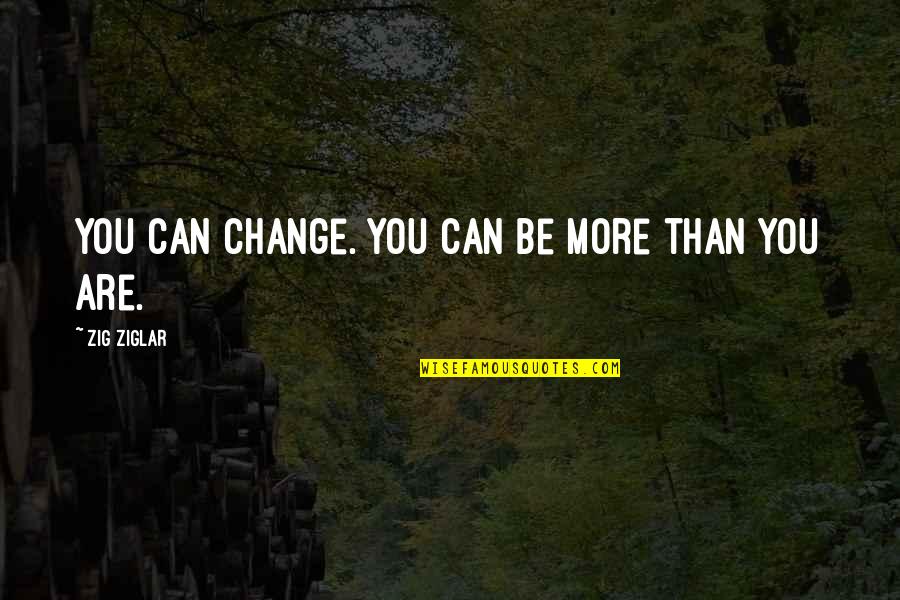 Not Being Respected Quotes By Zig Ziglar: You can change. You can be more than
