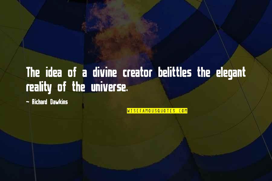 Not Being Responsible For Other People's Happiness Quotes By Richard Dawkins: The idea of a divine creator belittles the