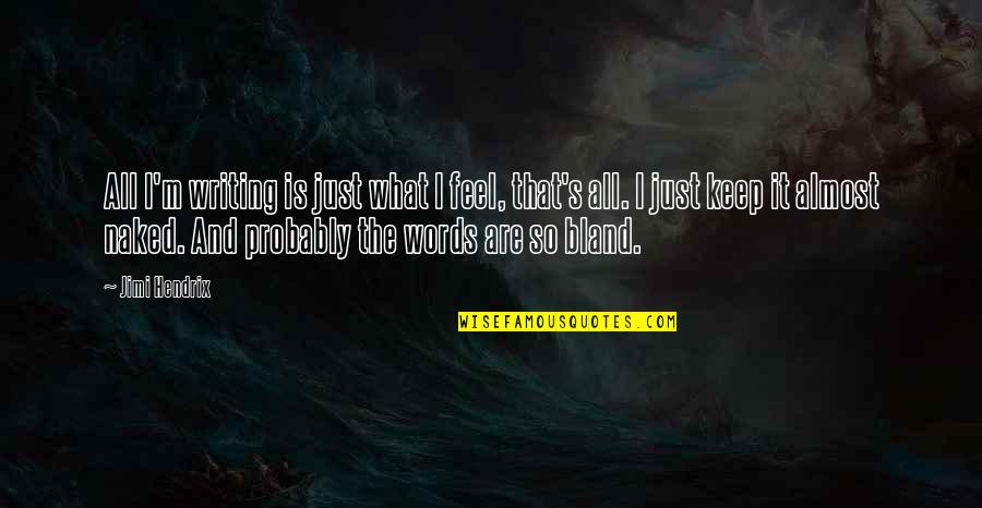 Not Being Responsible For Others' Actions Quotes By Jimi Hendrix: All I'm writing is just what I feel,