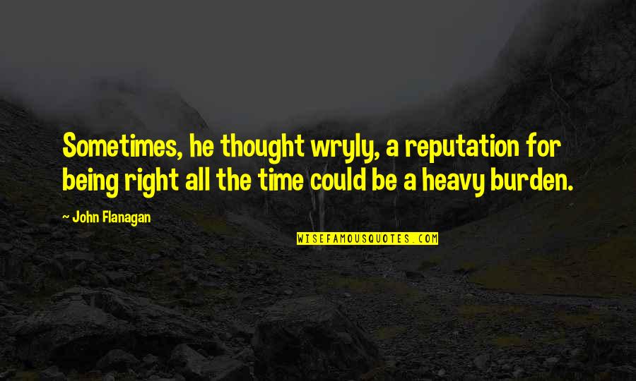 Not Being Right All The Time Quotes By John Flanagan: Sometimes, he thought wryly, a reputation for being