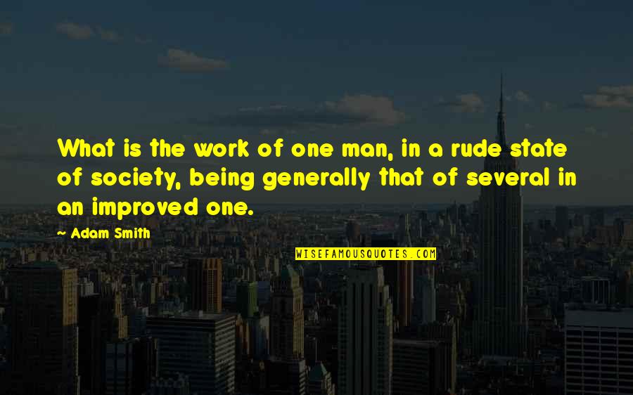 Not Being Rude Quotes By Adam Smith: What is the work of one man, in