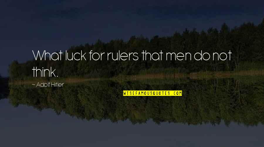 Not Being Rude Quotes By Adolf Hitler: What luck for rulers that men do not