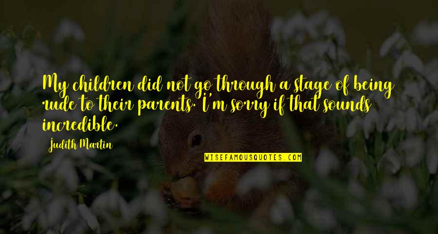 Not Being Rude Quotes By Judith Martin: My children did not go through a stage