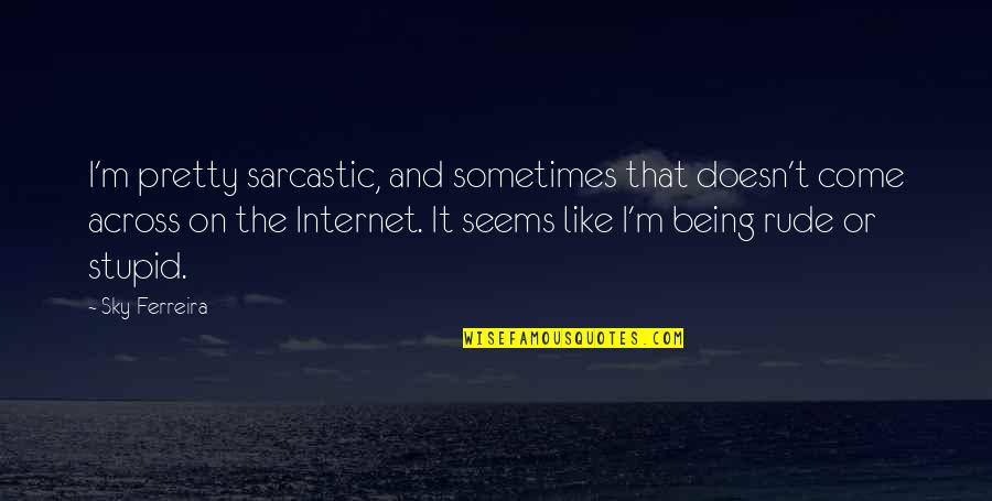 Not Being Rude Quotes By Sky Ferreira: I'm pretty sarcastic, and sometimes that doesn't come