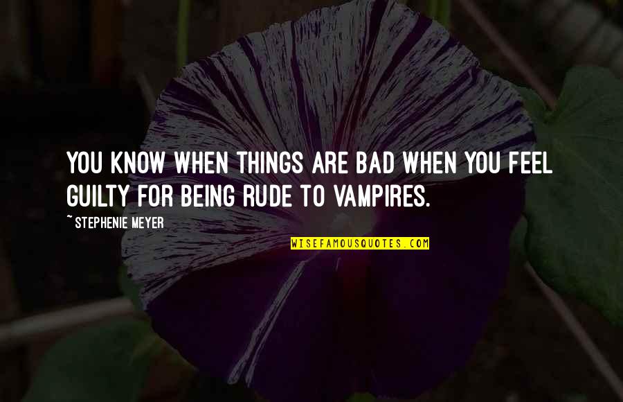 Not Being Rude Quotes By Stephenie Meyer: You know when things are bad when you