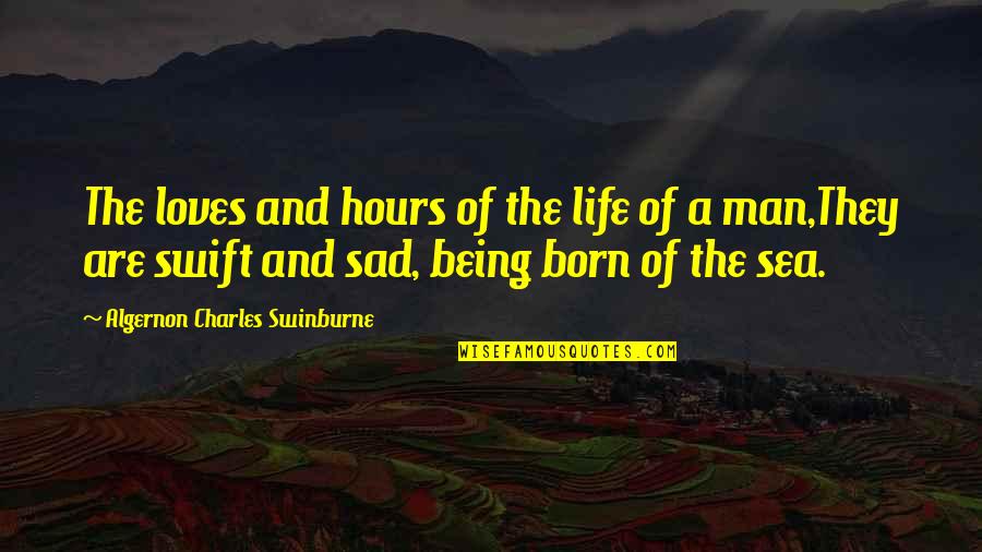 Not Being Sad Quotes By Algernon Charles Swinburne: The loves and hours of the life of