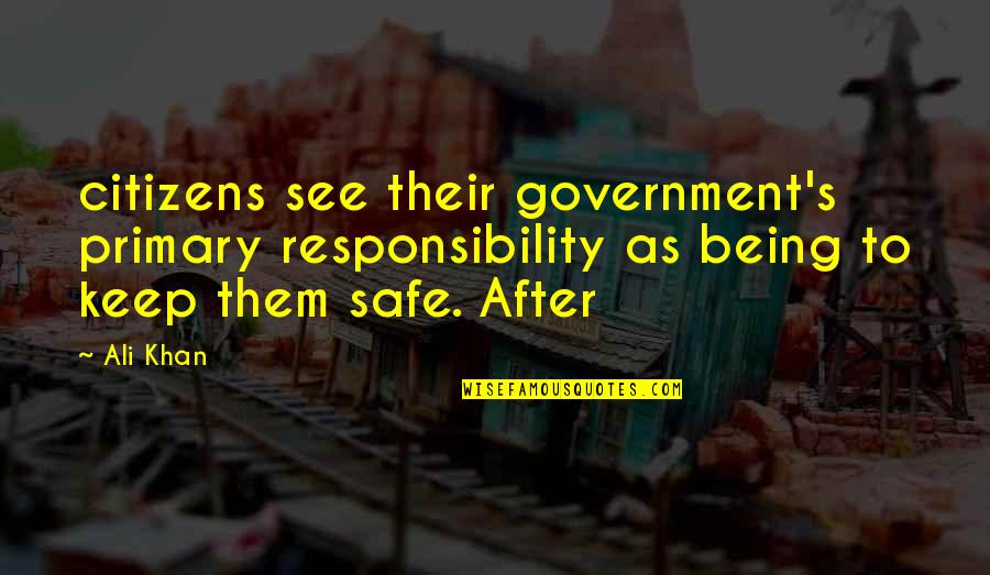 Not Being Safe Quotes By Ali Khan: citizens see their government's primary responsibility as being