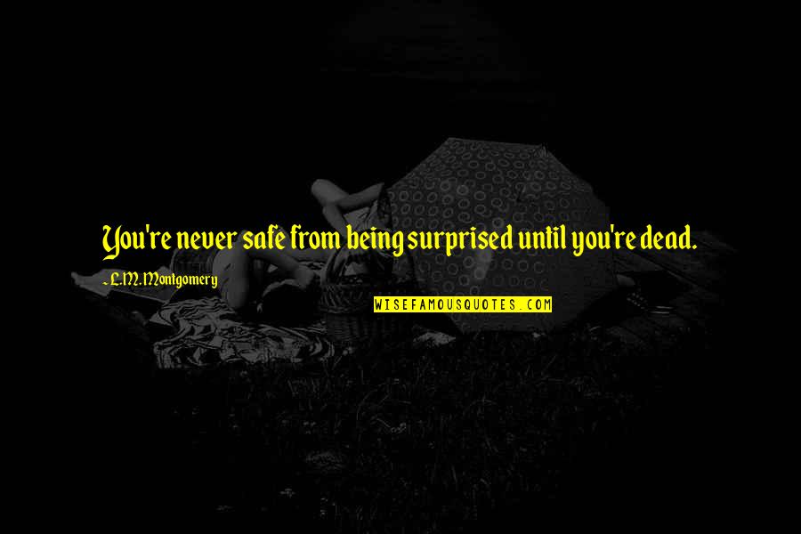 Not Being Safe Quotes By L.M. Montgomery: You're never safe from being surprised until you're