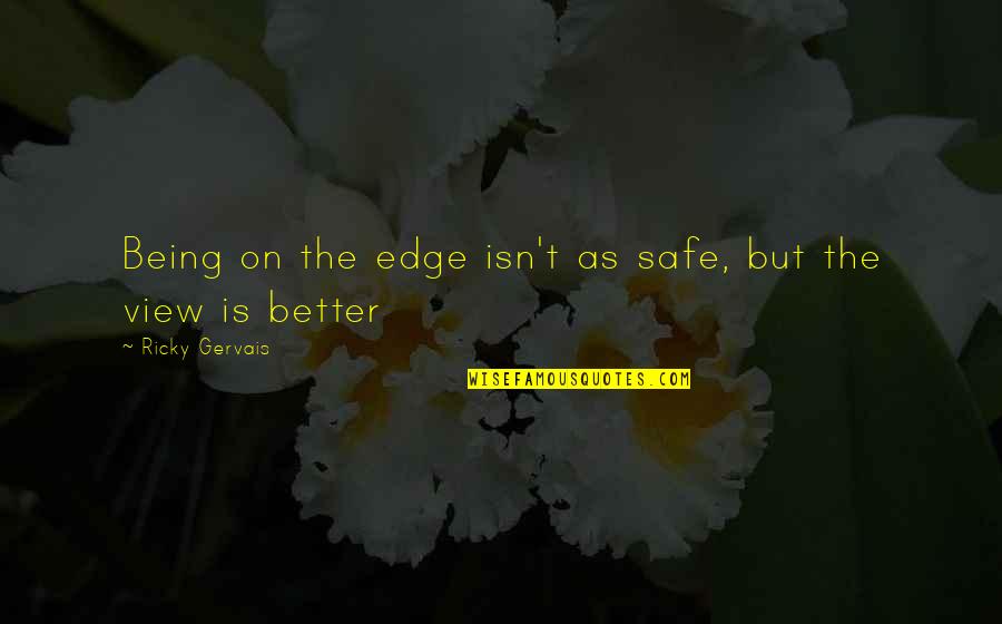 Not Being Safe Quotes By Ricky Gervais: Being on the edge isn't as safe, but