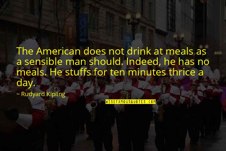 Not Being Satisfied With Life Quotes By Rudyard Kipling: The American does not drink at meals as