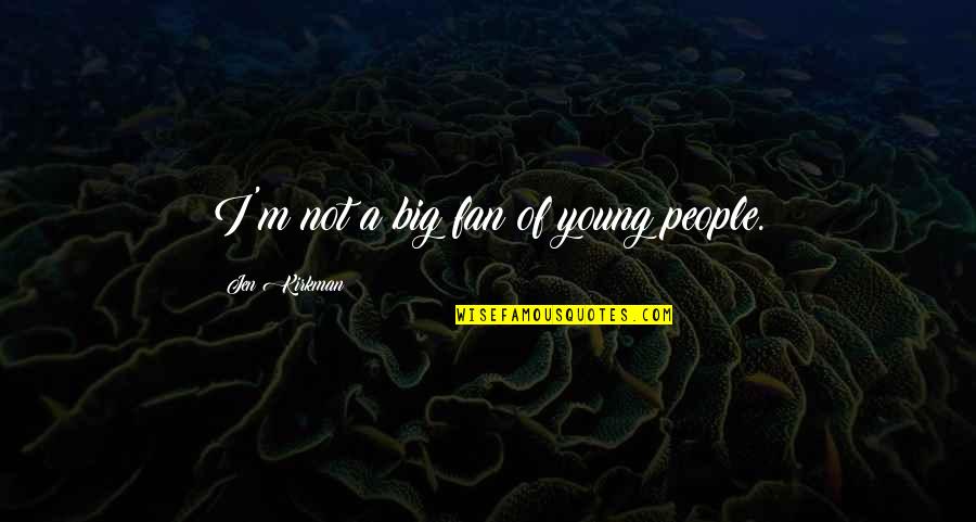 Not Being Scared To Take Chances Quotes By Jen Kirkman: I'm not a big fan of young people.