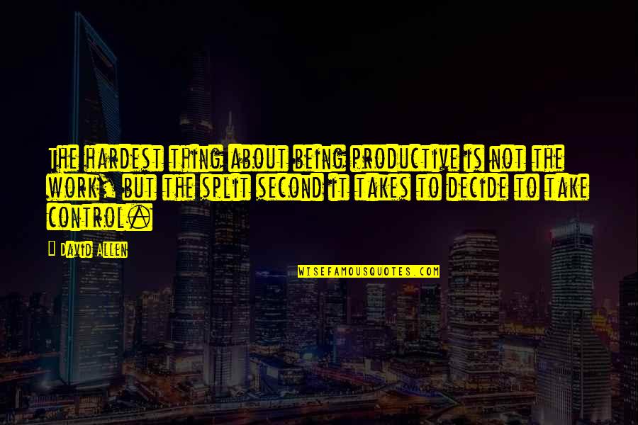 Not Being Second Best Quotes By David Allen: The hardest thing about being productive is not
