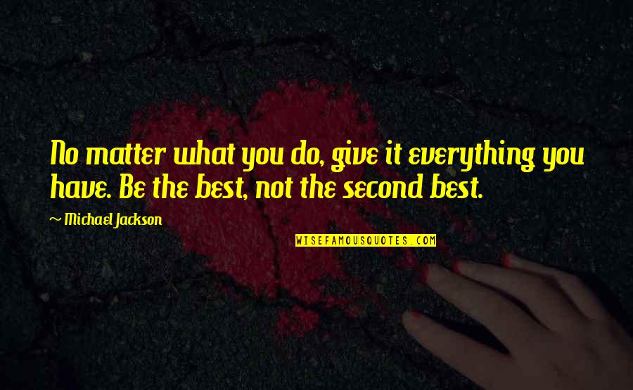 Not Being Second Best Quotes By Michael Jackson: No matter what you do, give it everything