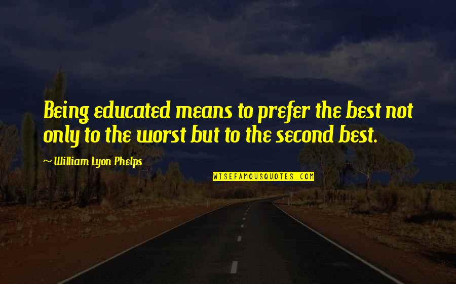 Not Being Second Best Quotes By William Lyon Phelps: Being educated means to prefer the best not