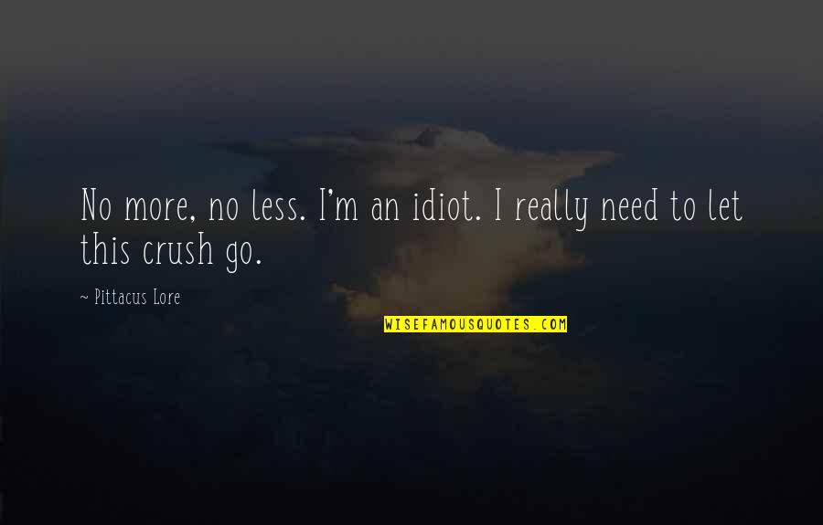 Not Being Second Option Quotes By Pittacus Lore: No more, no less. I'm an idiot. I