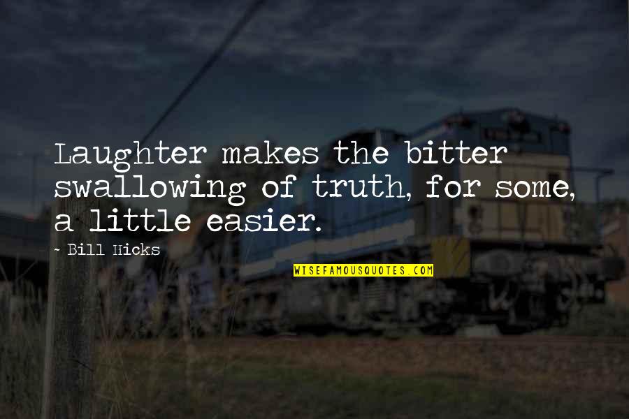 Not Being Selfless Quotes By Bill Hicks: Laughter makes the bitter swallowing of truth, for