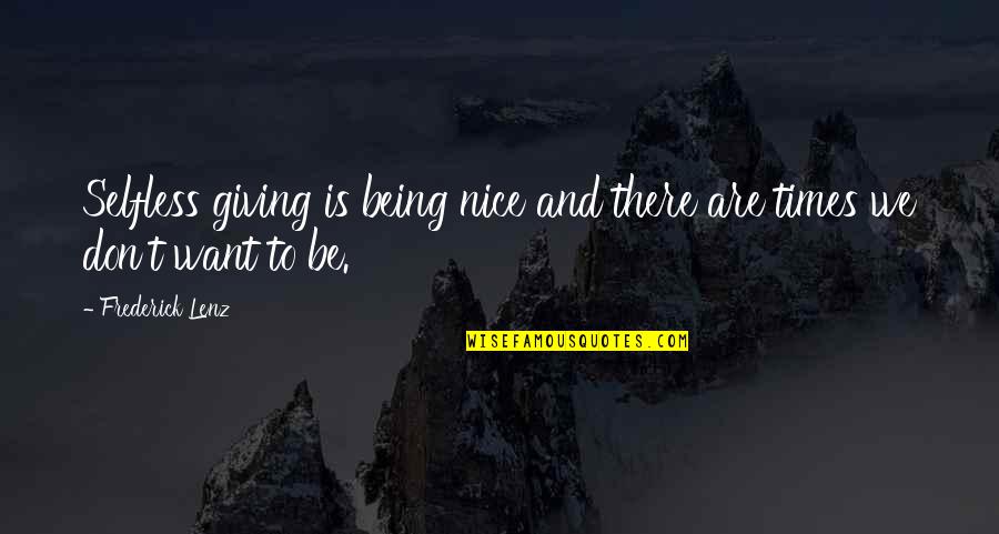 Not Being Selfless Quotes By Frederick Lenz: Selfless giving is being nice and there are