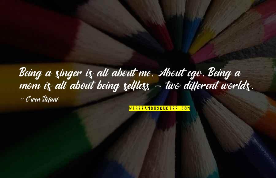 Not Being Selfless Quotes By Gwen Stefani: Being a singer is all about me. About