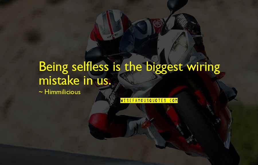 Not Being Selfless Quotes By Himmilicious: Being selfless is the biggest wiring mistake in