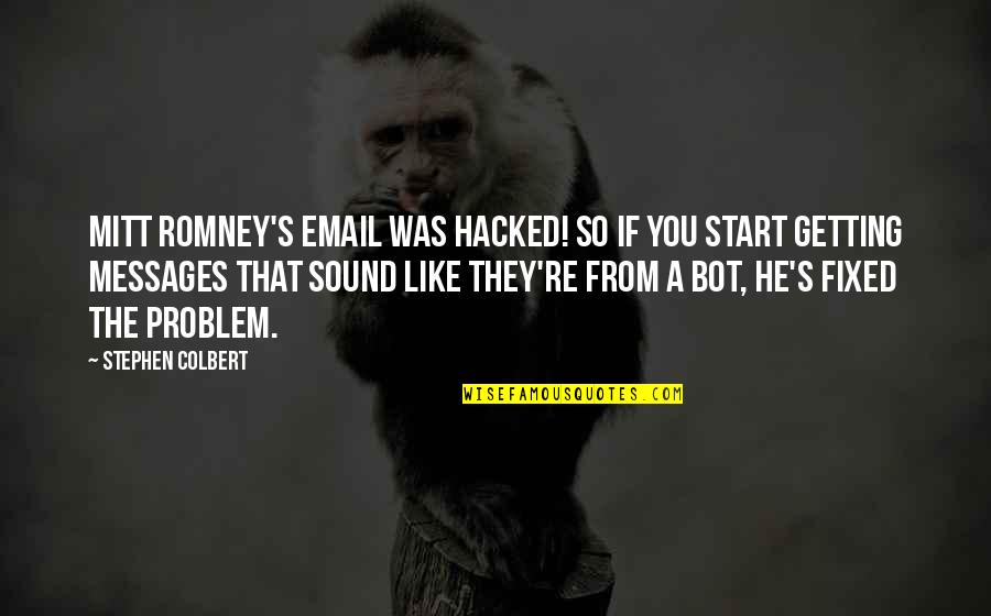 Not Being Serious All The Time Quotes By Stephen Colbert: Mitt Romney's email was hacked! So if you