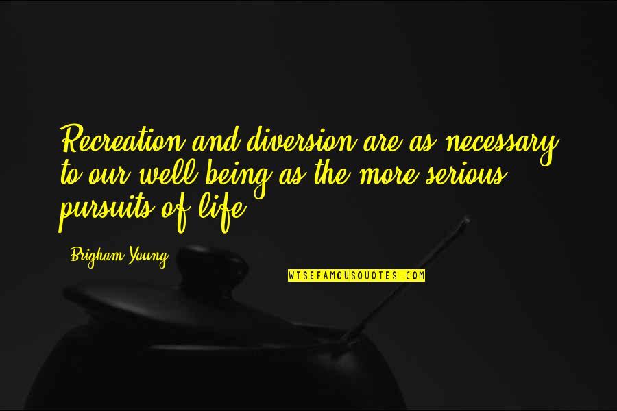 Not Being Serious In Life Quotes By Brigham Young: Recreation and diversion are as necessary to our