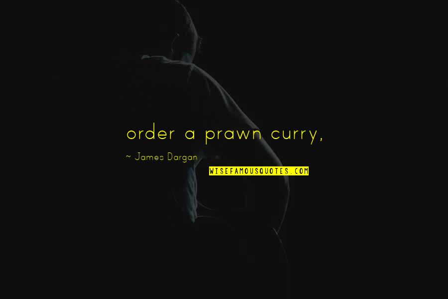 Not Being Serious In Relationships Quotes By James Dargan: order a prawn curry,