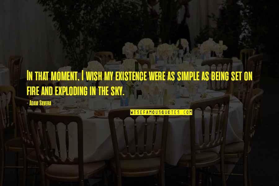 Not Being Simple Quotes By Adam Silvera: In that moment, I wish my existence were