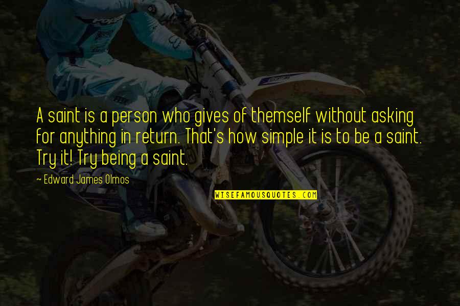 Not Being Simple Quotes By Edward James Olmos: A saint is a person who gives of
