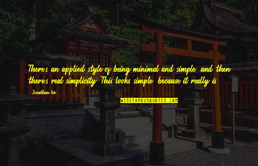 Not Being Simple Quotes By Jonathan Ive: There's an applied style of being minimal and