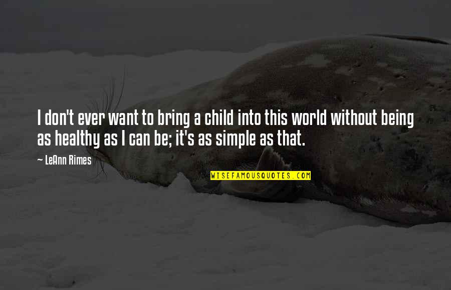Not Being Simple Quotes By LeAnn Rimes: I don't ever want to bring a child