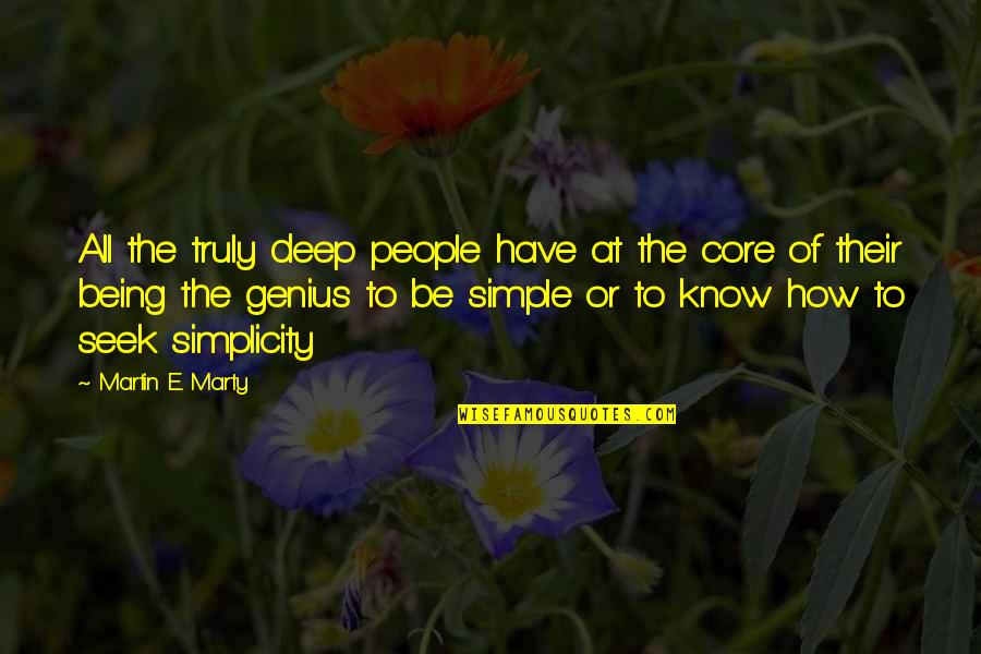 Not Being Simple Quotes By Martin E. Marty: All the truly deep people have at the