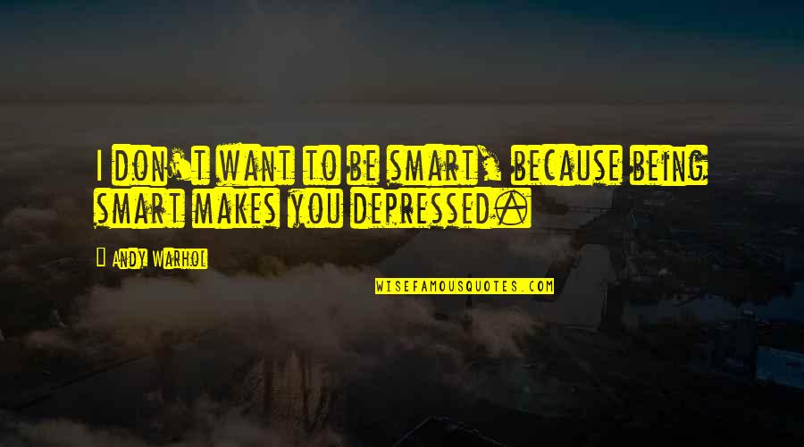 Not Being Smart Quotes By Andy Warhol: I don't want to be smart, because being