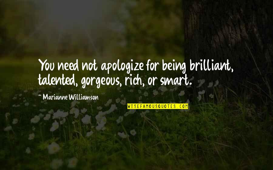 Not Being Smart Quotes By Marianne Williamson: You need not apologize for being brilliant, talented,