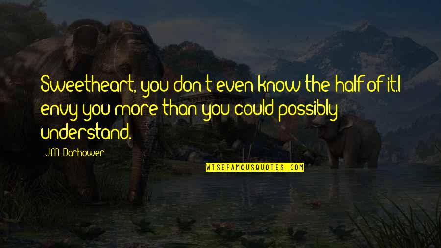 Not Being So Hard On Yourself Quotes By J.M. Darhower: Sweetheart, you don't even know the half of