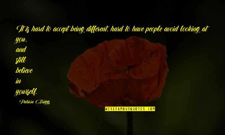 Not Being So Hard On Yourself Quotes By Patricia Briggs: It is hard to accept being different, hard
