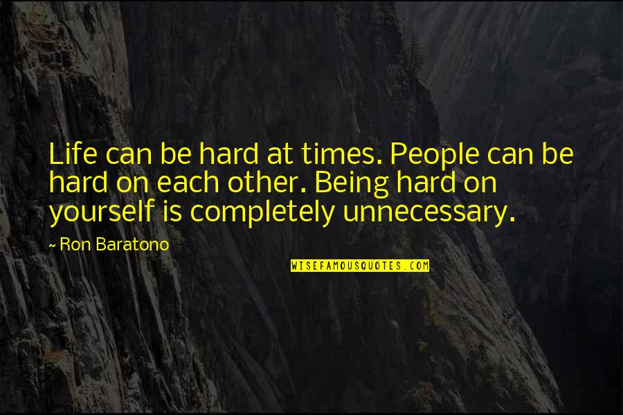 Not Being So Hard On Yourself Quotes By Ron Baratono: Life can be hard at times. People can