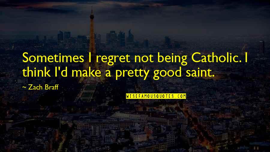 Not Being So Pretty Quotes By Zach Braff: Sometimes I regret not being Catholic. I think