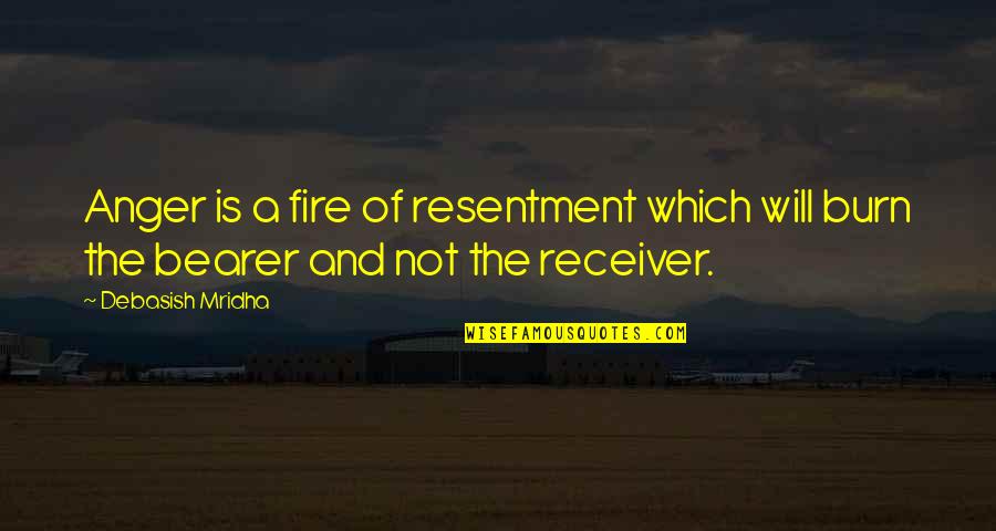 Not Being So Quick To Judge Quotes By Debasish Mridha: Anger is a fire of resentment which will