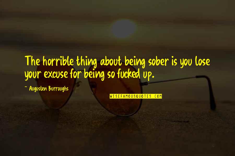 Not Being Sober Quotes By Augusten Burroughs: The horrible thing about being sober is you
