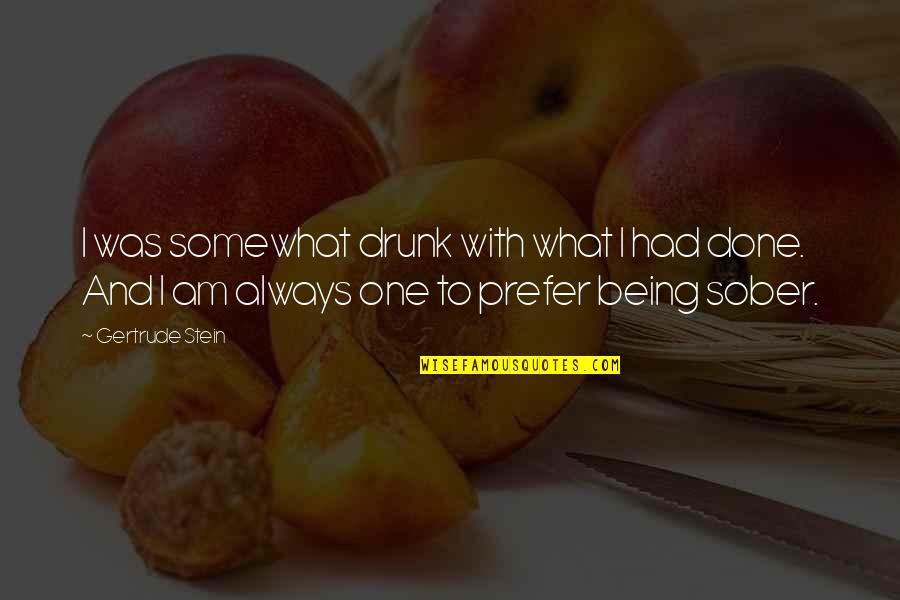 Not Being Sober Quotes By Gertrude Stein: I was somewhat drunk with what I had