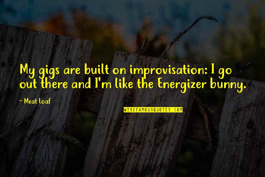 Not Being Sober Quotes By Meat Loaf: My gigs are built on improvisation: I go