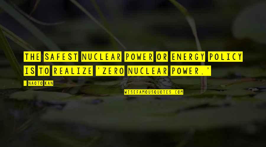 Not Being Sober Quotes By Naoto Kan: The safest nuclear power or energy policy is
